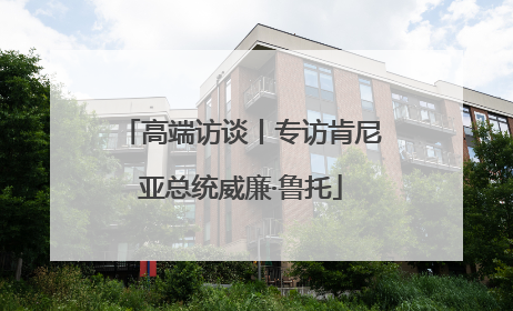 高端访谈丨专访肯尼亚总统威廉·鲁托