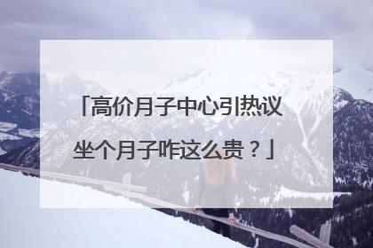 高价月子中心引热议 坐个月子咋这么贵？