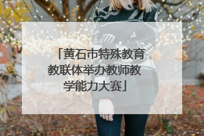 黄石市特殊教育教联体举办教师教学能力大赛
