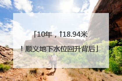10年，↑18.94米！顺义地下水位回升背后