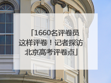 1660名评卷员这样评卷！记者探访北京高考评卷点