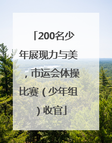 200名少年展现力与美，市运会体操比赛（少年组）收官