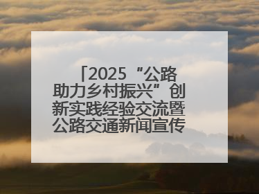 2025“公路助力乡村振兴”创新实践经验交流暨公路交通新闻宣传工作座谈会在十堰市举行