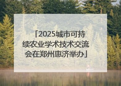 2025城市可持续农业学术技术交流会在郑州惠济举办
