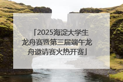 2025海淀大学生龙舟赛暨第三届端午龙舟邀请赛火热开赛