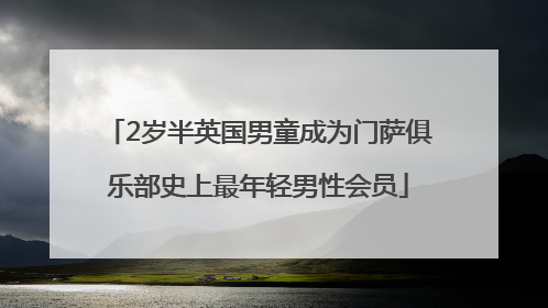 2岁半英国男童成为门萨俱乐部史上最年轻男性会员