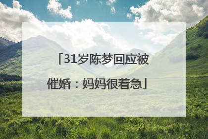 31岁陈梦回应被催婚：妈妈很着急
