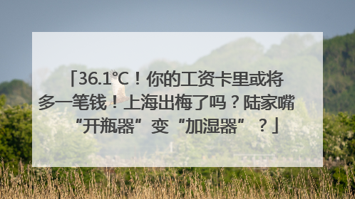 36.1℃！你的工资卡里或将多一笔钱！上海出梅了吗？陆家嘴“开瓶器”变“加湿器”？