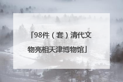 98件（套）清代文物亮相天津博物馆