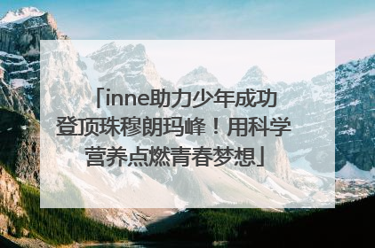 inne助力少年成功登顶珠穆朗玛峰！用科学营养点燃青春梦想
